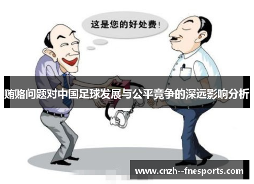 贿赂问题对中国足球发展与公平竞争的深远影响分析 贿赂问题对中国足球发展与公平竞争的深远影响分析