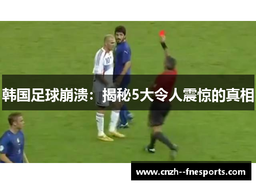 韩国足球崩溃:揭秘5大令人震惊的真相 韩国足球崩溃:揭秘5大令人震惊的真相